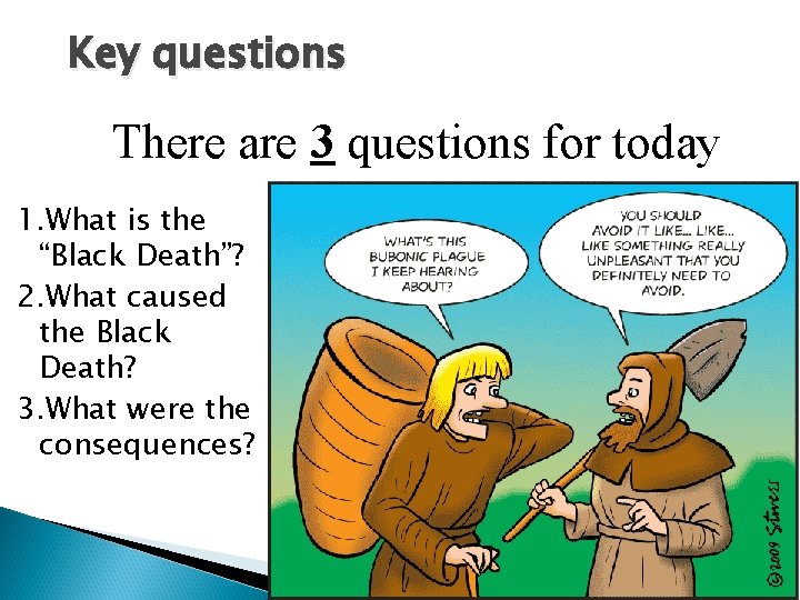 Key questions There are 3 questions for today 1. What is the “Black Death”?