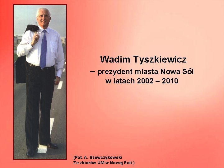 Wadim Tyszkiewicz – prezydent miasta Nowa Sól w latach 2002 – 2010 (Fot. A.