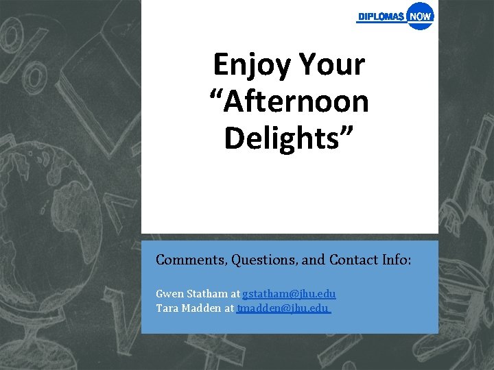 Enjoy Your “Afternoon Delights” Comments, Questions, and Contact Info: Gwen Statham at gstatham@jhu. edu