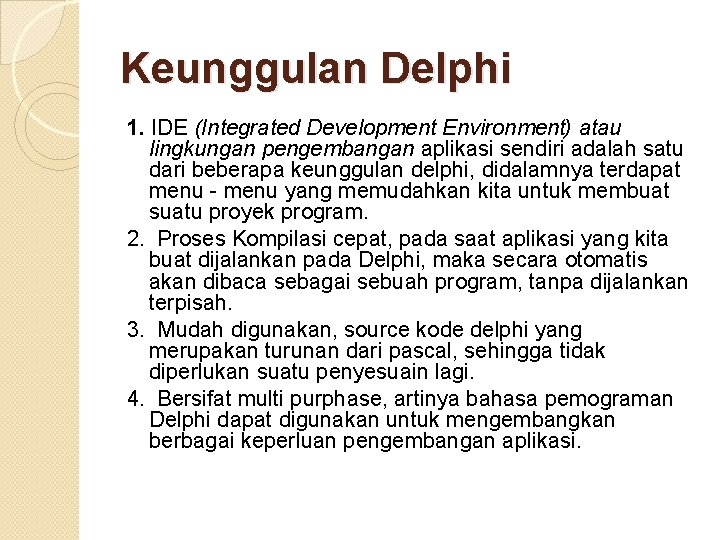 Keunggulan Delphi 1. IDE (Integrated Development Environment) atau lingkungan pengembangan aplikasi sendiri adalah satu