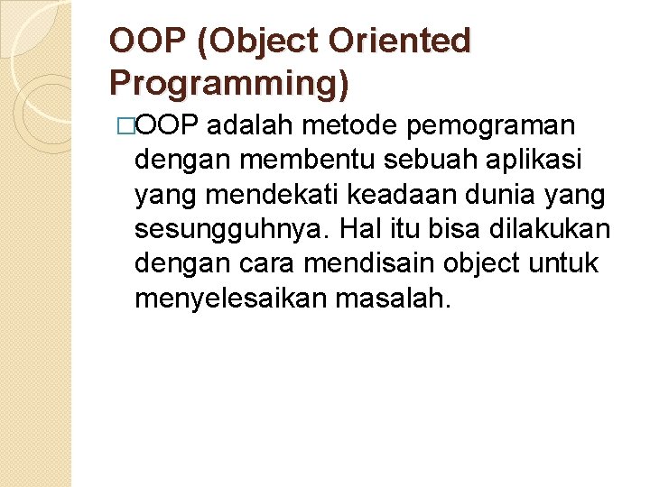 OOP (Object Oriented Programming) �OOP adalah metode pemograman dengan membentu sebuah aplikasi yang mendekati