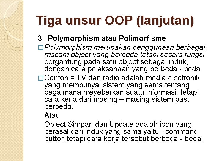 Tiga unsur OOP (lanjutan) 3. Polymorphism atau Polimorfisme � Polymorphism merupakan penggunaan berbagai macam