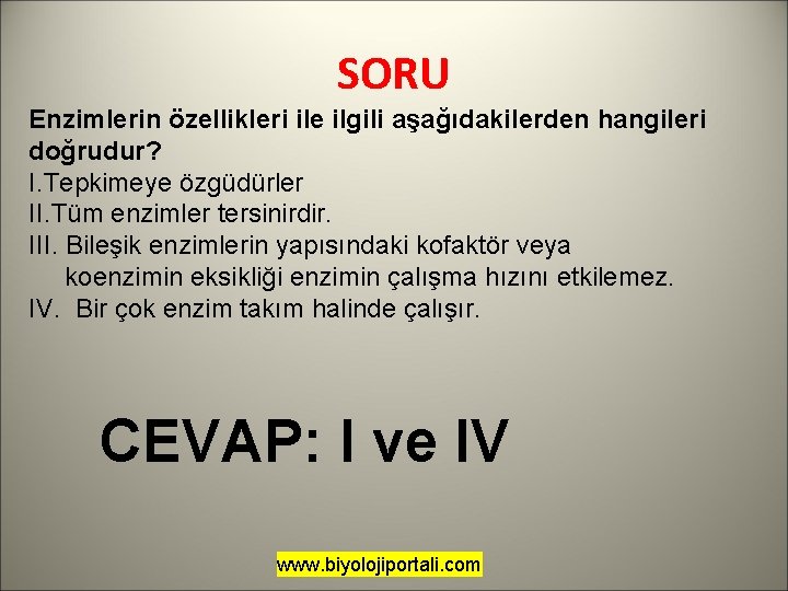SORU Enzimlerin özellikleri ile ilgili aşağıdakilerden hangileri doğrudur? I. Tepkimeye özgüdürler II. Tüm enzimler SORU Enzimlerin özellikleri ile ilgili aşağıdakilerden hangileri doğrudur? I. Tepkimeye özgüdürler II. Tüm enzimler