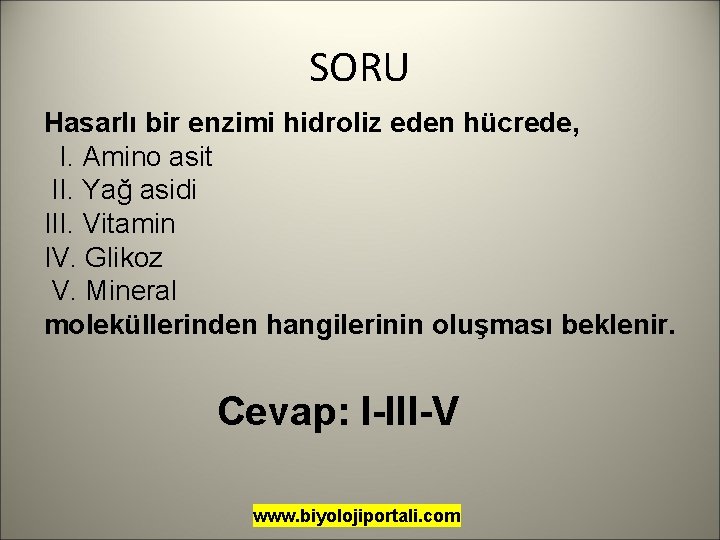 SORU Hasarlı bir enzimi hidroliz eden hücrede, I. Amino asit II. Yağ asidi III. SORU Hasarlı bir enzimi hidroliz eden hücrede, I. Amino asit II. Yağ asidi III.