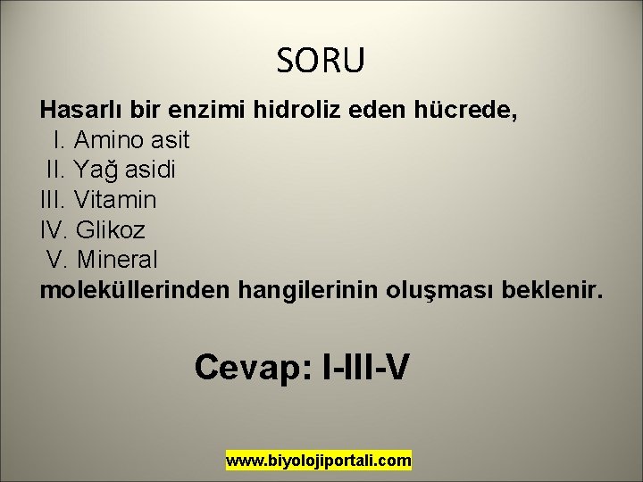 SORU Hasarlı bir enzimi hidroliz eden hücrede, I. Amino asit II. Yağ asidi III.