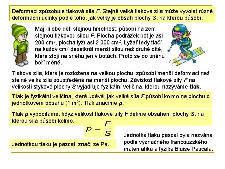 Deformaci způsobuje tlaková síla F. Stejně velká tlaková síla může vyvolat různé deformační účinky