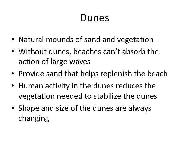 Dunes • Natural mounds of sand vegetation • Without dunes, beaches can’t absorb the