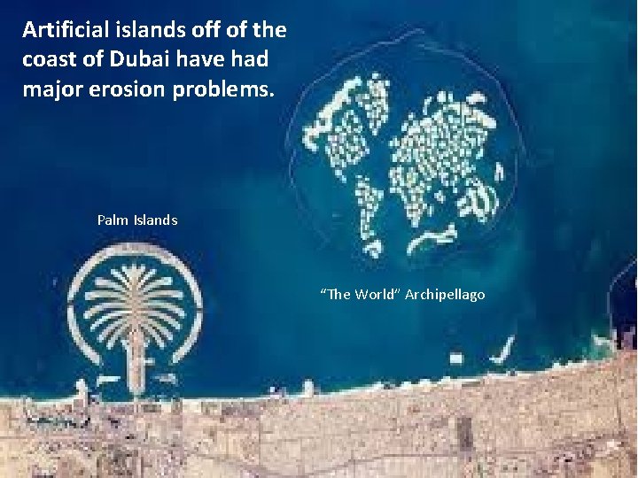 Artificial islands off of the coast of Dubai have had major erosion problems. Palm