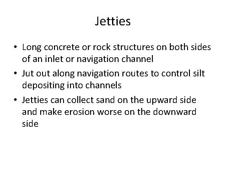 Jetties • Long concrete or rock structures on both sides of an inlet or