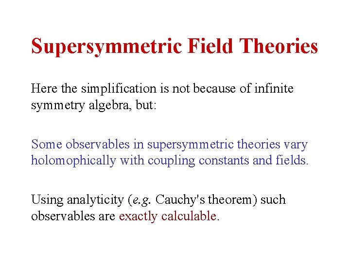 Supersymmetric Field Theories Here the simplification is not because of infinite symmetry algebra, but: