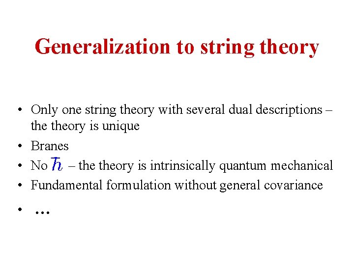 Generalization to string theory • Only one string theory with several dual descriptions –