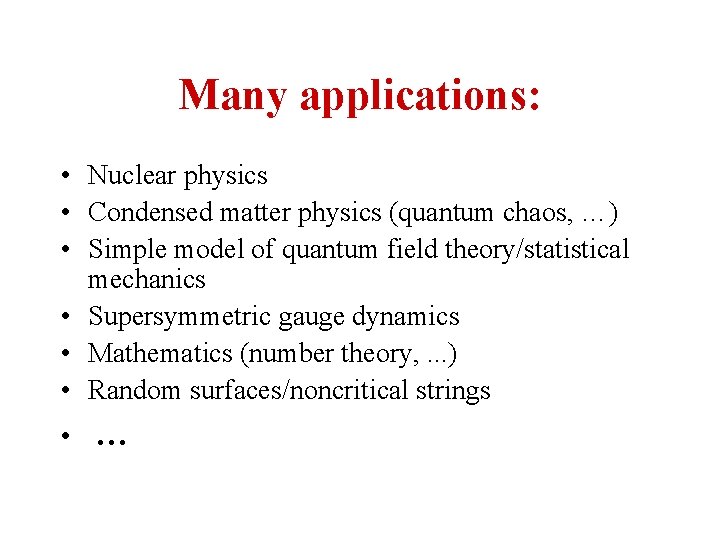Many applications: • Nuclear physics • Condensed matter physics (quantum chaos, …) • Simple