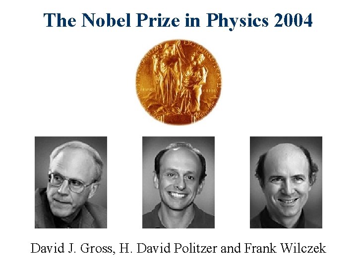 The Nobel Prize in Physics 2004 David J. Gross, H. David Politzer and Frank