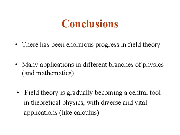 Conclusions • There has been enormous progress in field theory • Many applications in