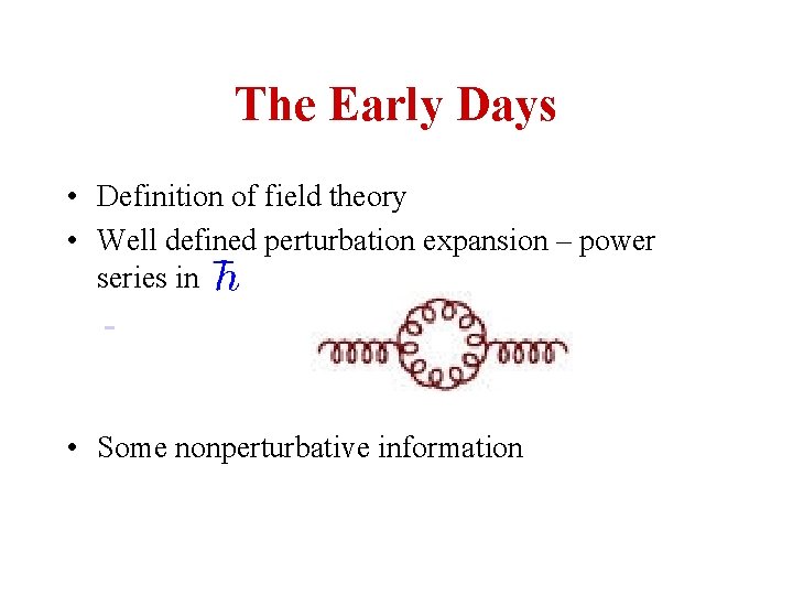 The Early Days • Definition of field theory • Well defined perturbation expansion –
