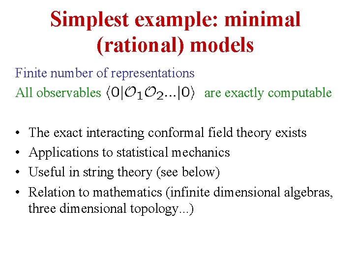 Simplest example: minimal (rational) models Finite number of representations All observables are exactly computable