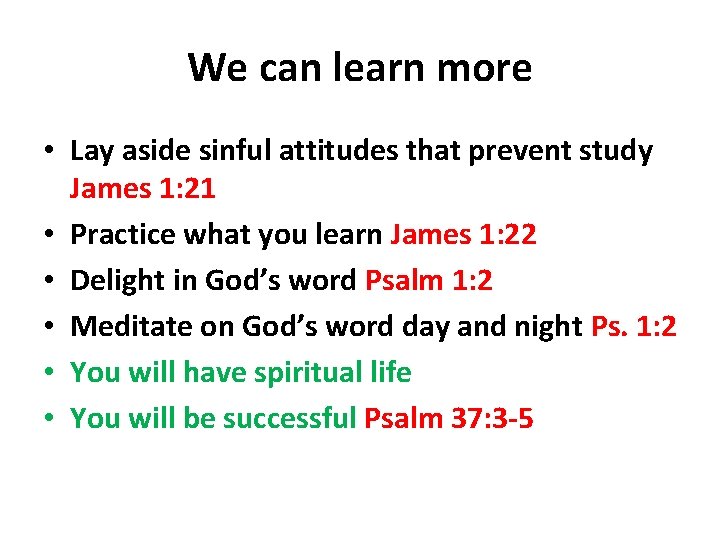 We can learn more • Lay aside sinful attitudes that prevent study James 1: