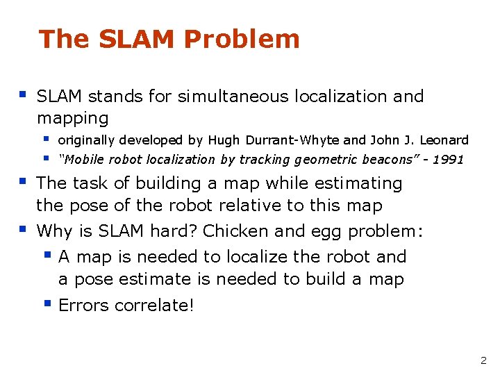 The SLAM Problem § SLAM stands for simultaneous localization and mapping § originally developed