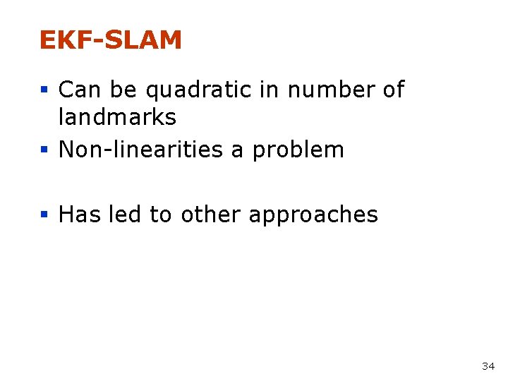 EKF-SLAM § Can be quadratic in number of landmarks § Non-linearities a problem §