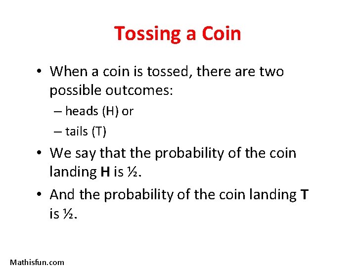 Tossing a Coin • When a coin is tossed, there are two possible outcomes: