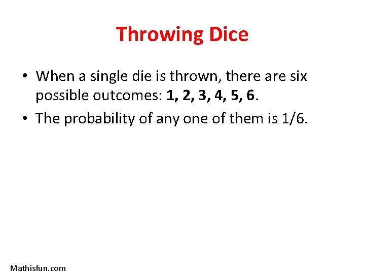 Throwing Dice • When a single die is thrown, there are six possible outcomes: