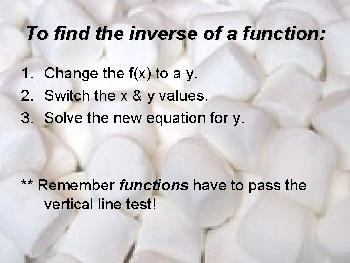 To find the inverse of a function: 1. Change the f(x) to a y.