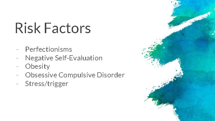 Risk Factors - Perfectionisms Negative Self-Evaluation Obesity Obsessive Compulsive Disorder Stress/trigger 