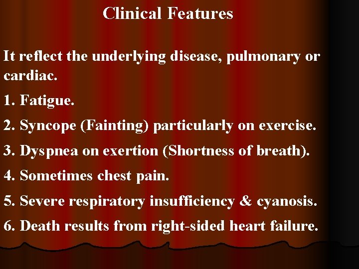 Clinical Features It reflect the underlying disease, pulmonary or cardiac. 1. Fatigue. 2. Syncope