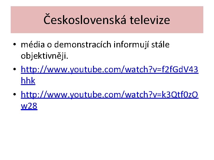 Československá televize • média o demonstracích informují stále objektivněji. • http: //www. youtube. com/watch?