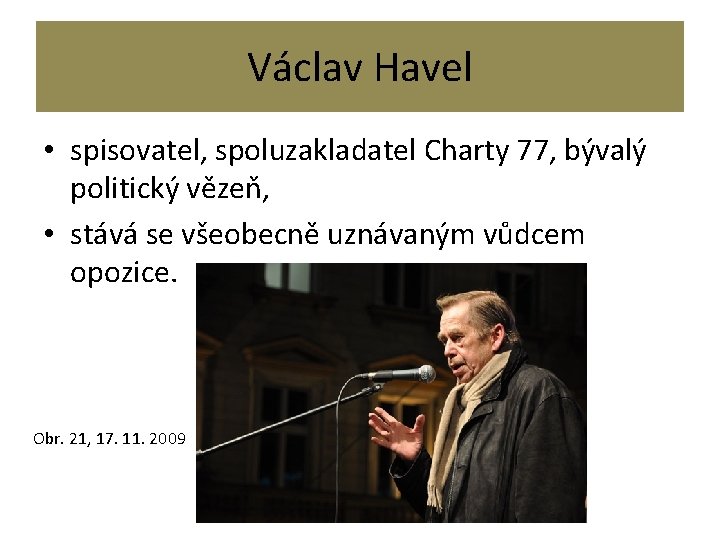 Václav Havel • spisovatel, spoluzakladatel Charty 77, bývalý politický vězeň, • stává se všeobecně
