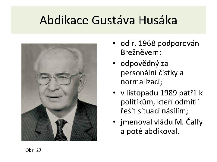 Abdikace Gustáva Husáka • od r. 1968 podporován Brežněvem; • odpovědný za personální čistky