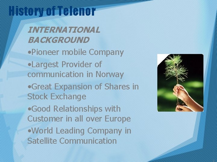 History of Telenor INTERNATIONAL BACKGROUND • Pioneer mobile Company • Largest Provider of communication