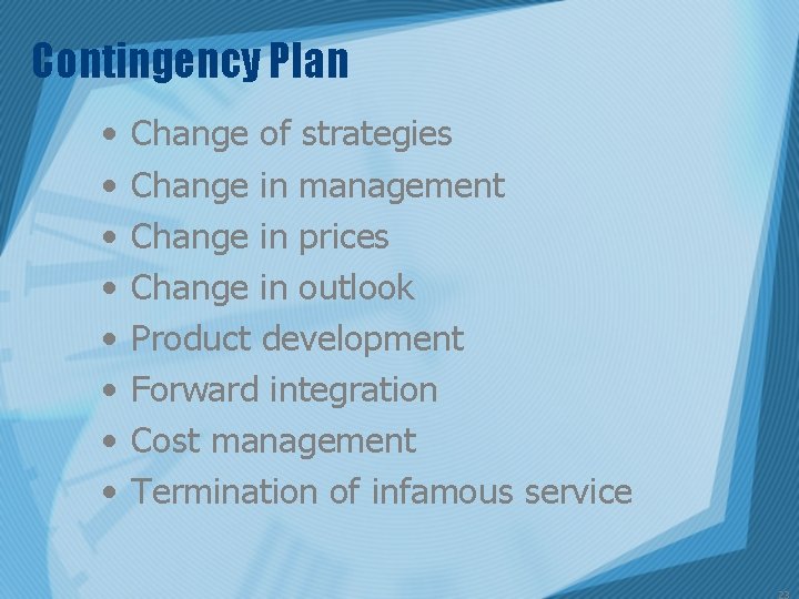 Contingency Plan • • Change of strategies Change in management Change in prices Change