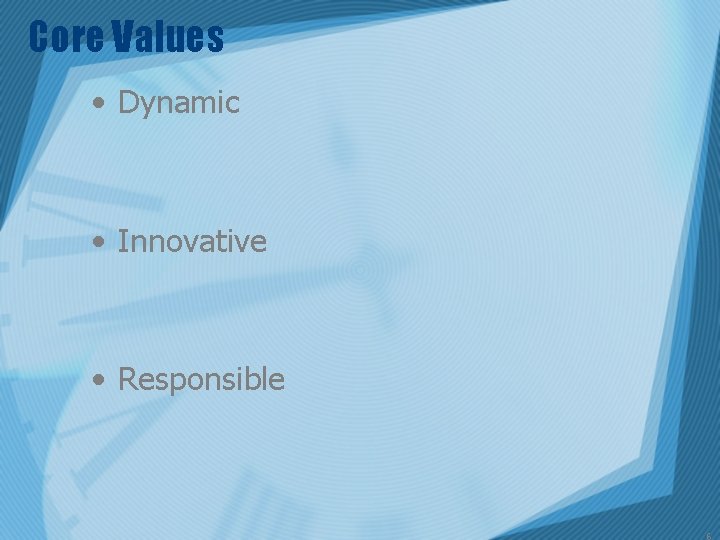 Core Values • Dynamic • Innovative • Responsible 