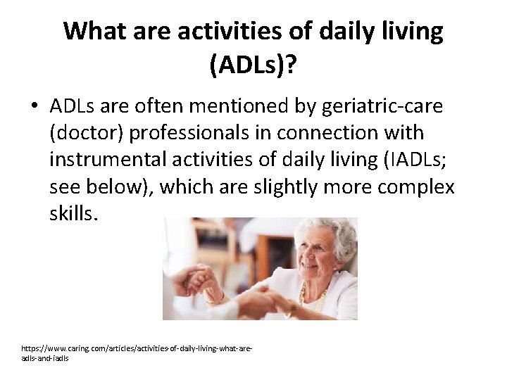 What are activities of daily living (ADLs)? • ADLs are often mentioned by geriatric-care