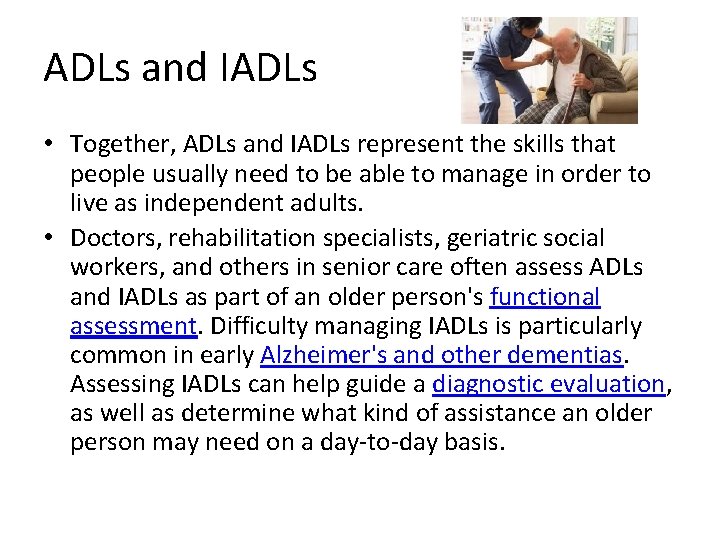 ADLs and IADLs • Together, ADLs and IADLs represent the skills that people usually