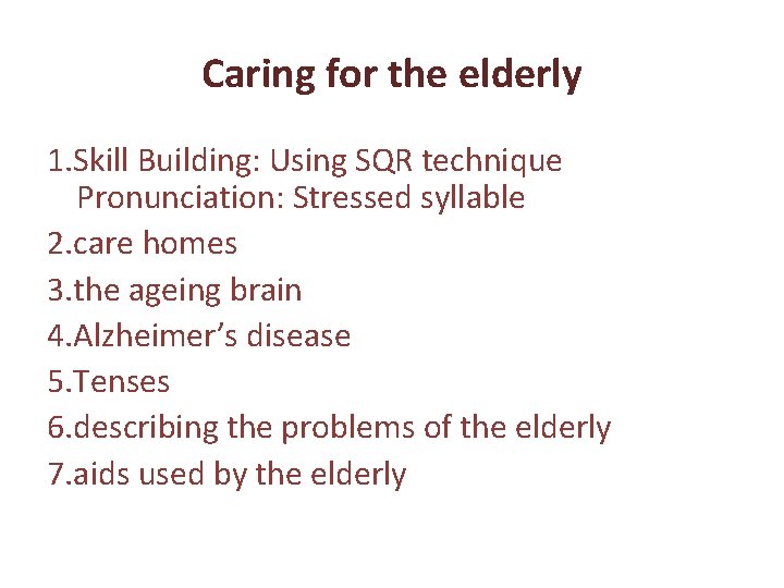 Caring for the elderly 1. Skill Building: Using SQR technique Pronunciation: Stressed syllable 2.