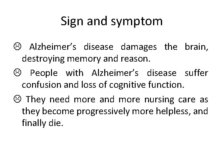 Sign and symptom L Alzheimer’s disease damages the brain, destroying memory and reason. L