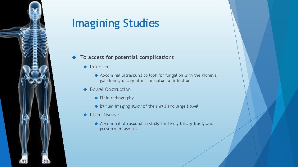 Imagining Studies To access for potential complications Infection Abdominal ultrasound to look for fungal Imagining Studies To access for potential complications Infection Abdominal ultrasound to look for fungal