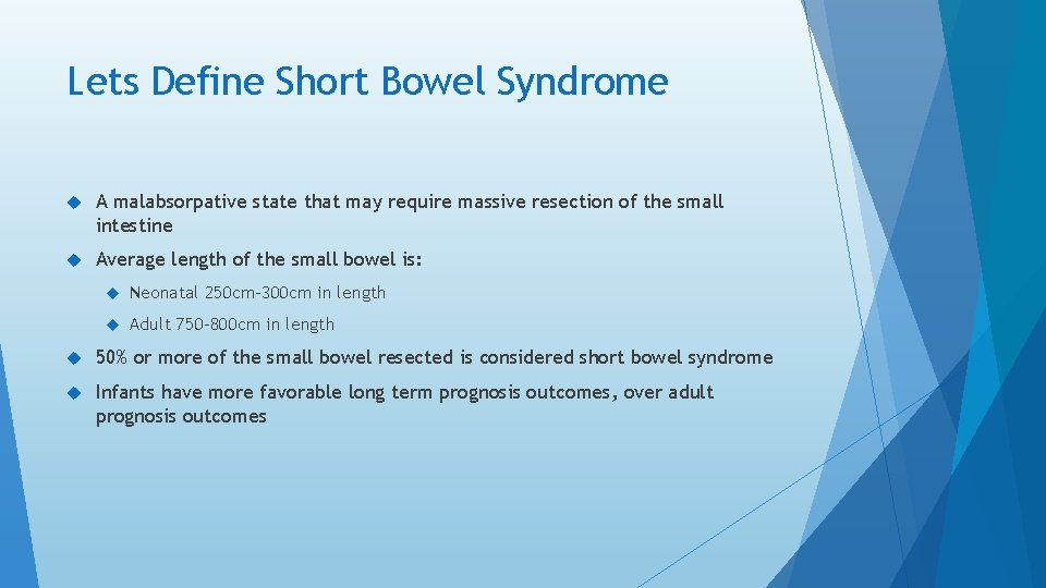 Lets Define Short Bowel Syndrome A malabsorpative state that may require massive resection of