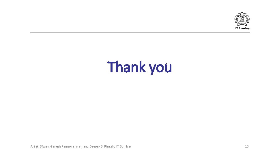 IIT Bombay Thank you Ajit A. Diwan, Ganesh Ramakrishnan, and Deepak B. Phatak, IIT IIT Bombay Thank you Ajit A. Diwan, Ganesh Ramakrishnan, and Deepak B. Phatak, IIT