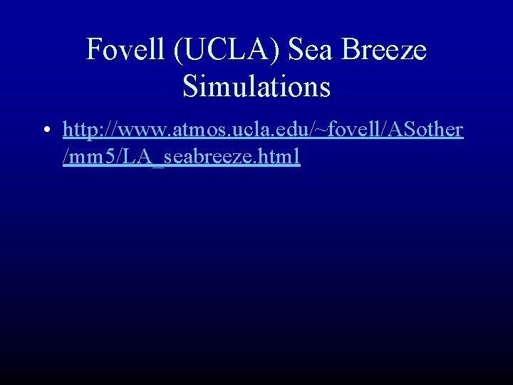 Fovell (UCLA) Sea Breeze Simulations • http: //www. atmos. ucla. edu/~fovell/ASother /mm 5/LA_seabreeze. html