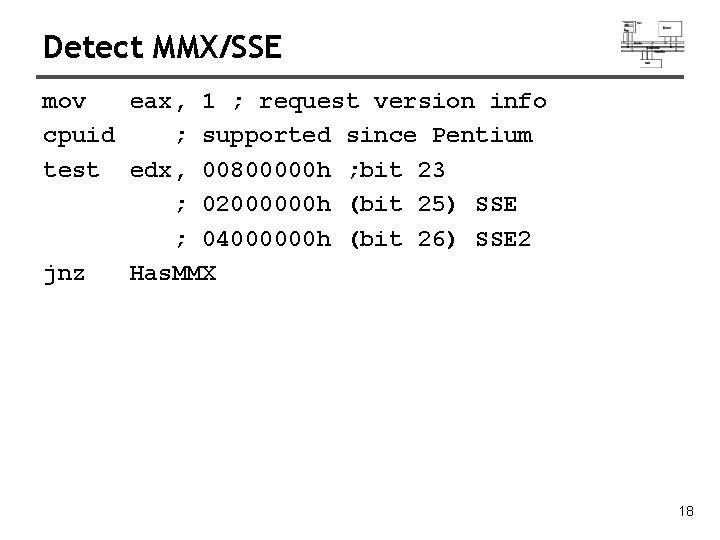 Detect MMX/SSE mov eax, 1 ; request version info cpuid ; supported since Pentium Detect MMX/SSE mov eax, 1 ; request version info cpuid ; supported since Pentium
