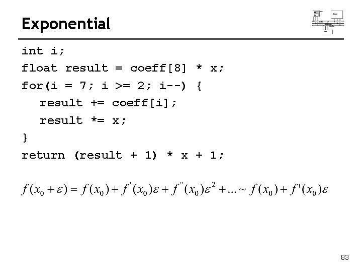 Exponential int i; float result = coeff[8] * x; for(i = 7; i >=