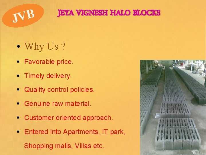 JVB JEYA VIGNESH HALO BLOCKS • Why Us ? § Favorable price. § Timely