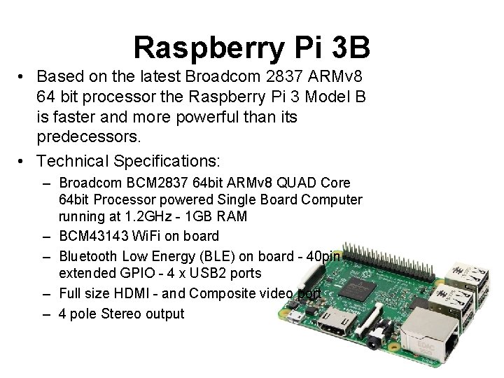 Raspberry Pi 3 B • Based on the latest Broadcom 2837 ARMv 8 64