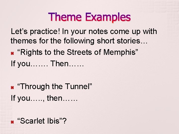 Theme Examples Let’s practice! In your notes come up with themes for the following