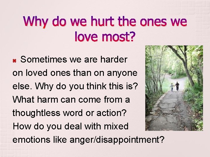 Why do we hurt the ones we love most? Sometimes we are harder on