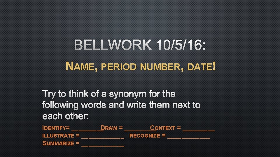 BELLWORK 10/5/16: NAME, PERIOD NUMBER, DATE! TRY TO THINK OF A SYNONYM FOR THE