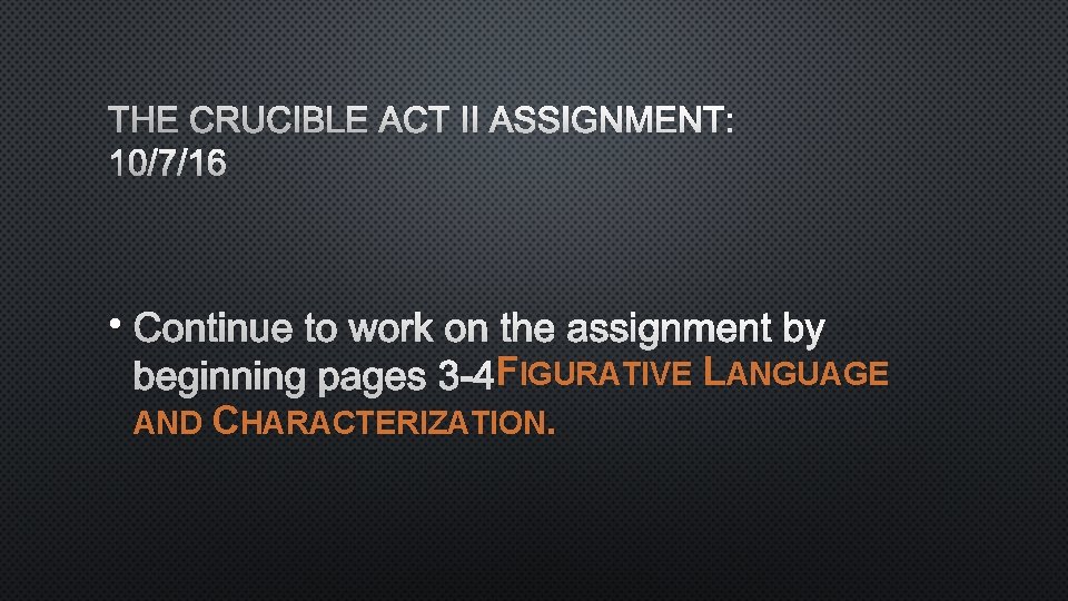 THE CRUCIBLE ACT II ASSIGNMENT: 10/7/16 • CONTINUE TO WORK ON THE ASSIGNMENT BY